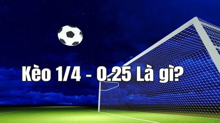 Cách Chơi Kèo Chấp 0.25 Chuẩn Xác Và Hiệu Quả Trong Cá Cược Bóng Đá