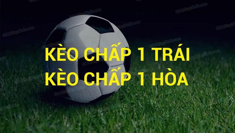 Cách Chơi Kèo Chấp 1 Trong Cá Cược Bóng Đá Chuẩn Xác Cho Người Mới