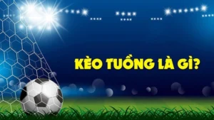 Cách Chơi Kèo Tuồng Trong Cá Cược Bóng Đá Và Kinh Nghiệm Từ Cao Thủ
